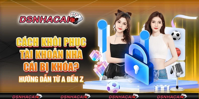 Cách khôi phục tài khoản nhà cái bị khóa? Hướng dẫn từ A đến Z