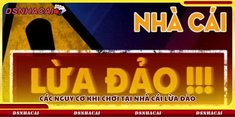 Các nguy cơ khi chơi tại nhà cái lừa đảo