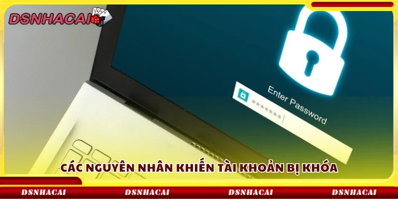 Các nguyên nhân khiến tài khoản bị khóa