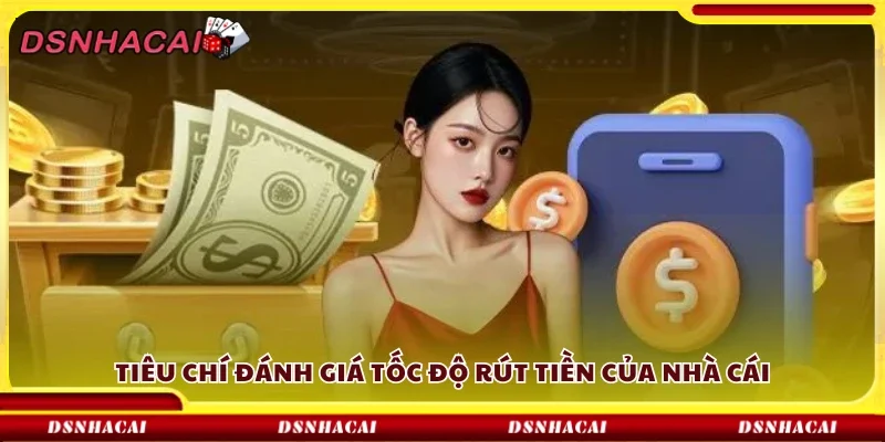 Các tiêu chí đánh giá tốc độ rút tiền của nhà cái