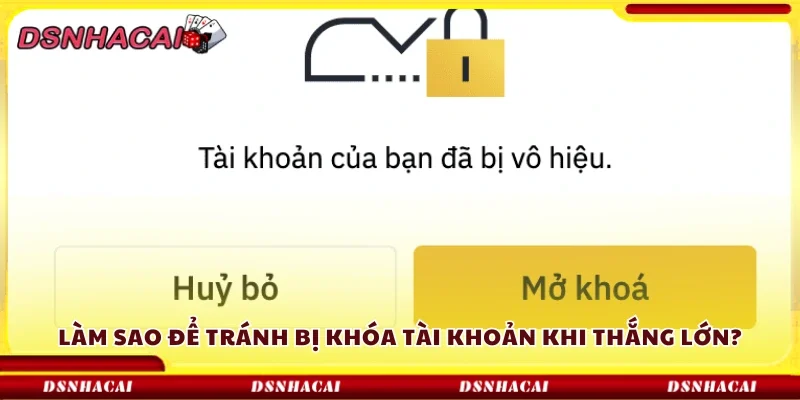 Cách để tránh bị khóa tài khoản khi thắng lớn