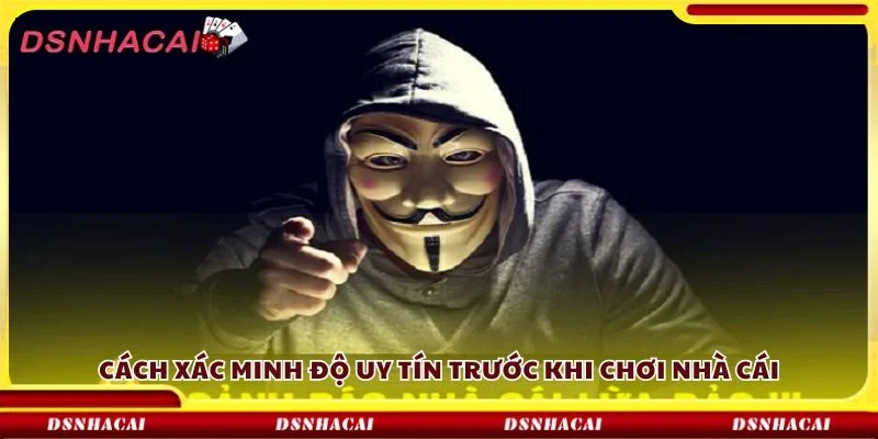 Cách xác minh độ uy tín trước khi chơi nhà cái