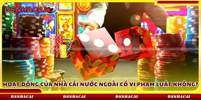 Hoạt động của nhà cái nước ngoài có vi phạm luật không?