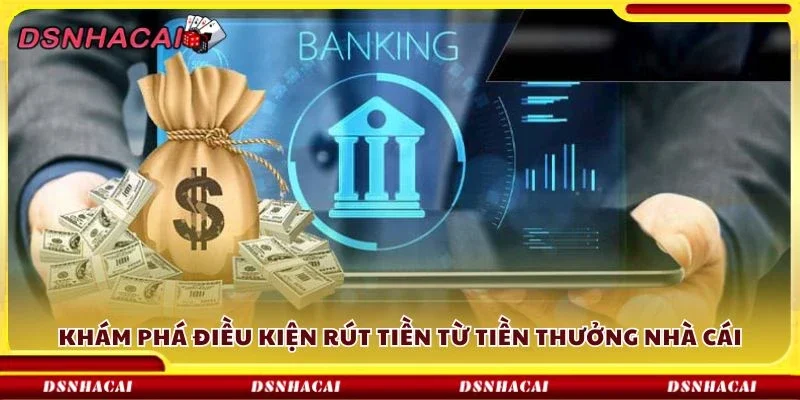 Khám phá điều kiện rút tiền từ tiền thưởng nhà cái