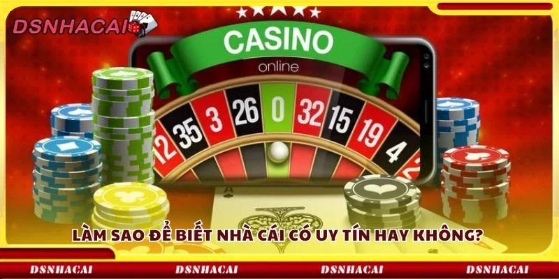 Làm sao để biết nhà cái có uy tín hay không? 
