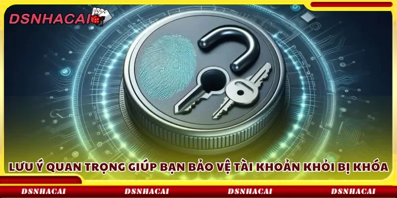 Lưu ý quan trọng giúp bạn bảo vệ tài khoản khỏi bị khóa