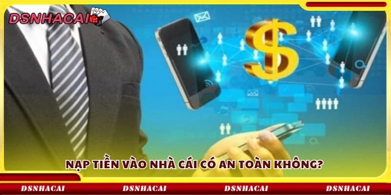 Nạp tiền vào nhà cái có an toàn không? 