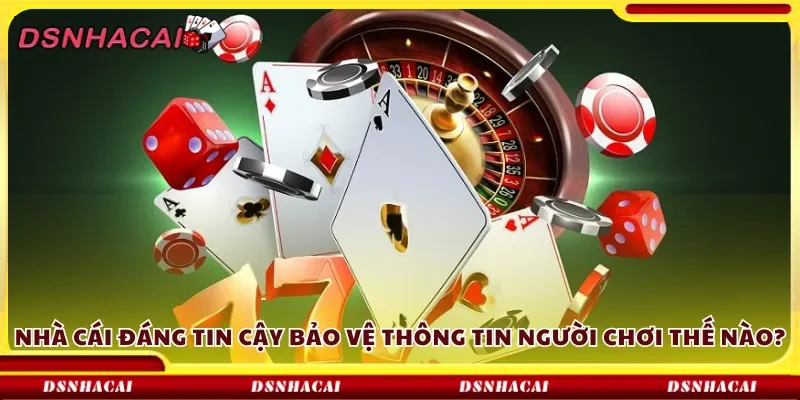 Nhà cái đáng tin cậy bảo vệ thông tin người chơi thế nào?