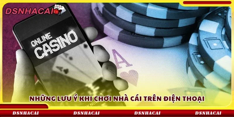 Những lưu ý khi chơi nhà cái trên điện thoại