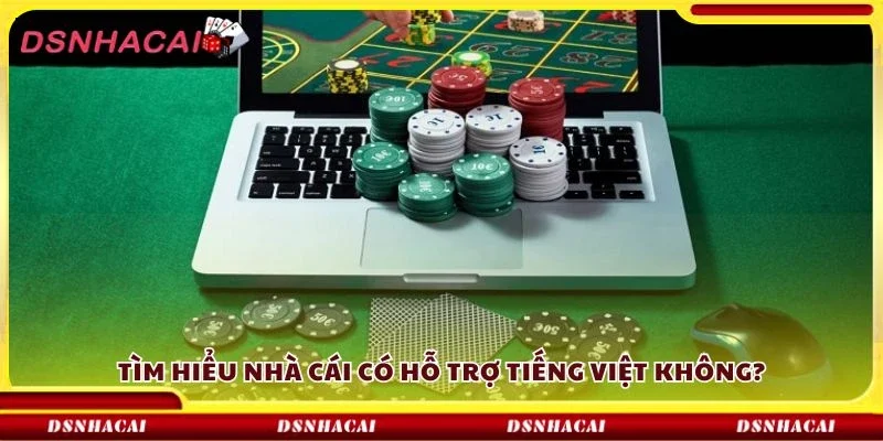 Tìm hiểu nhà cái có hỗ trợ tiếng Việt không?