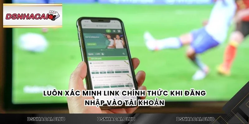 Luôn xác minh link chính thức khi đăng nhập vào tài khoản